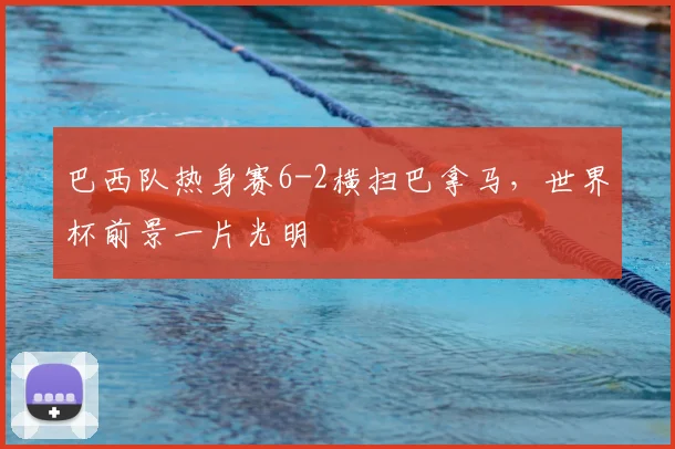 巴西队热身赛6-2横扫巴拿马，世界杯前景一片光明